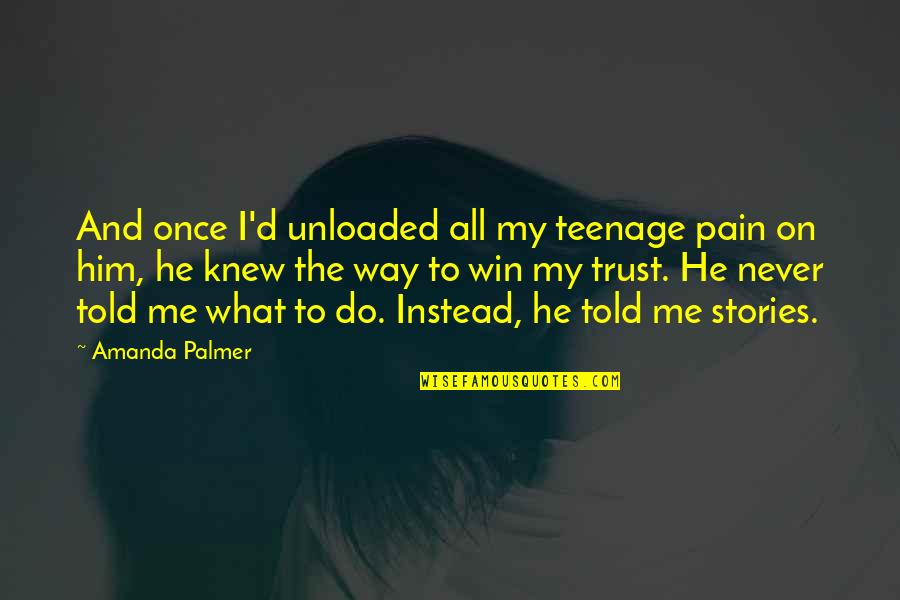 Trust Me Once More Quotes By Amanda Palmer: And once I'd unloaded all my teenage pain
