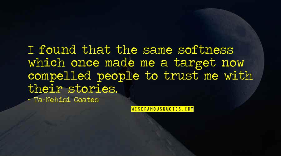 Trust Me Once More Quotes By Ta-Nehisi Coates: I found that the same softness which once