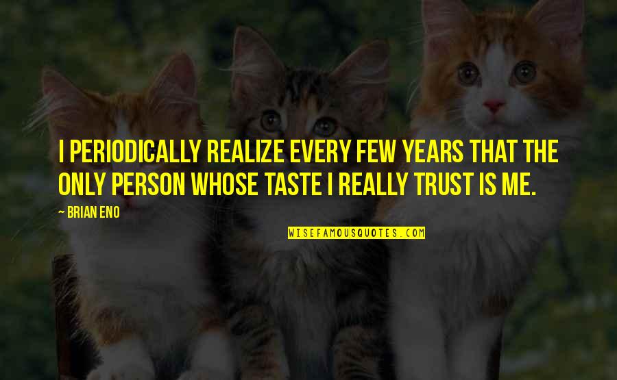 Trust Me Quotes By Brian Eno: I periodically realize every few years that the