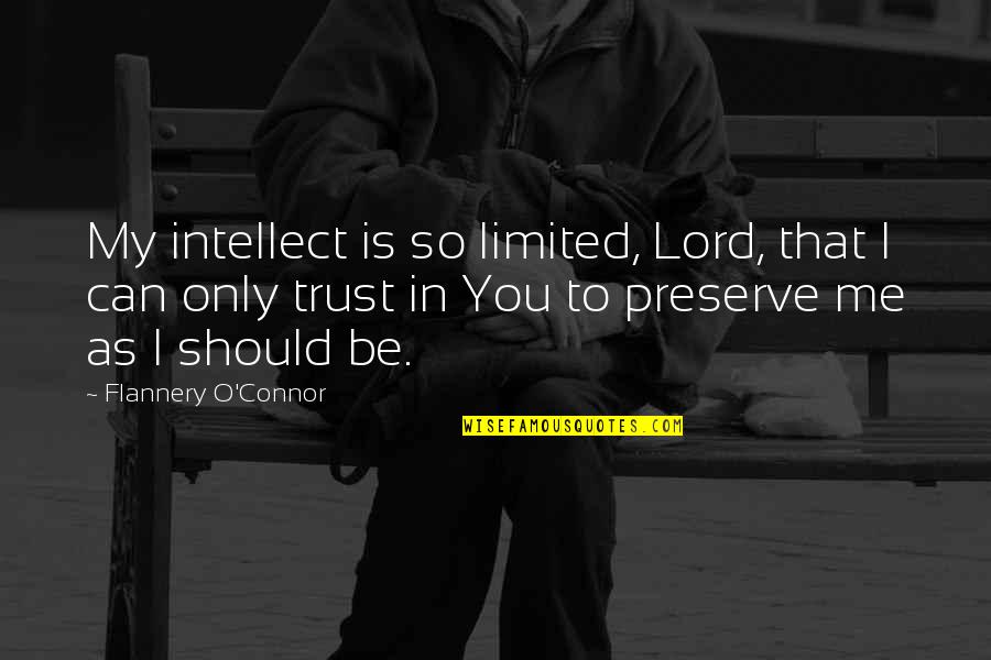 Trust Me Quotes By Flannery O'Connor: My intellect is so limited, Lord, that I