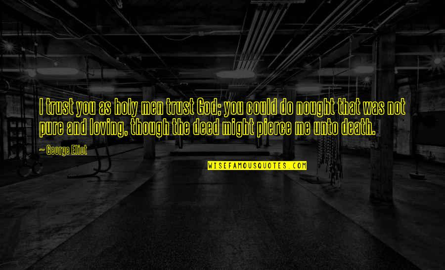 Trust Me Quotes By George Eliot: I trust you as holy men trust God;