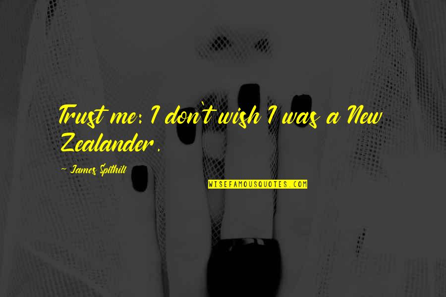 Trust Me Quotes By James Spithill: Trust me: I don't wish I was a