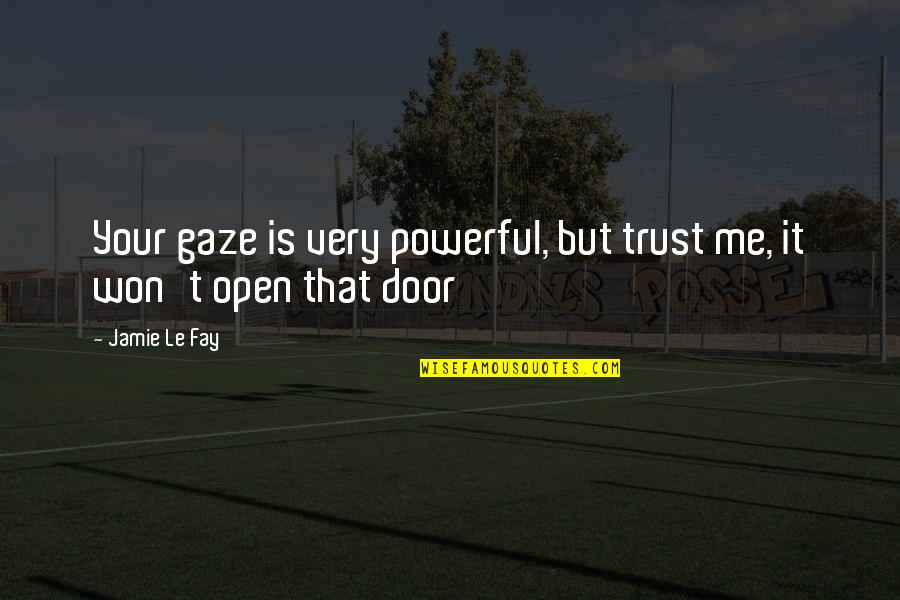 Trust Me Quotes By Jamie Le Fay: Your gaze is very powerful, but trust me,