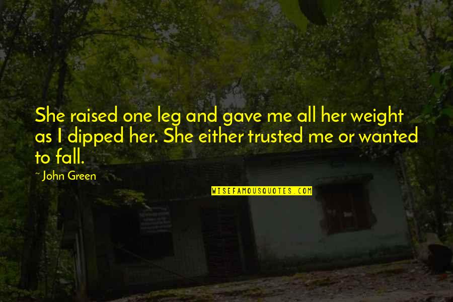 Trust Me Quotes By John Green: She raised one leg and gave me all