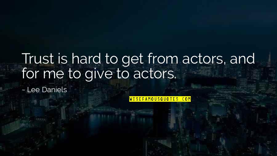 Trust Me Quotes By Lee Daniels: Trust is hard to get from actors, and
