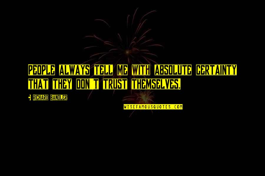 Trust Me Quotes By Richard Bandler: People always tell me with absolute certainty that