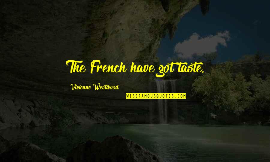 Trust Me When I Say I Love You Quotes By Vivienne Westwood: The French have got taste.