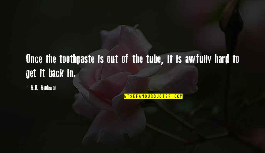 Trust Misplaced Quotes By H.R. Haldeman: Once the toothpaste is out of the tube,