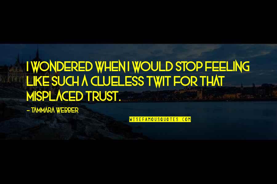 Trust Misplaced Quotes By Tammara Webber: I wondered when I would stop feeling like