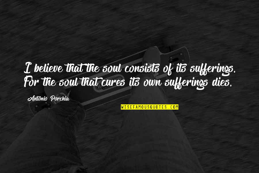 Trust Must Earned Quotes By Antonio Porchia: I believe that the soul consists of its