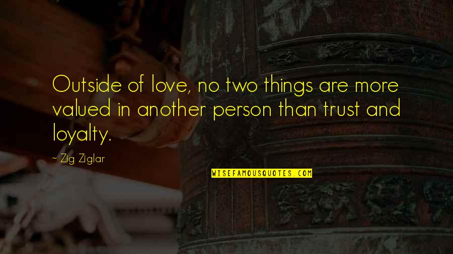 Trust N Loyalty Quotes By Zig Ziglar: Outside of love, no two things are more