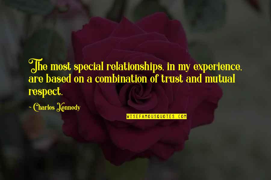 Trust N Respect Quotes By Charles Kennedy: The most special relationships, in my experience, are Trust N Respect Quotes By Charles Kennedy: The most special relationships, in my experience, are