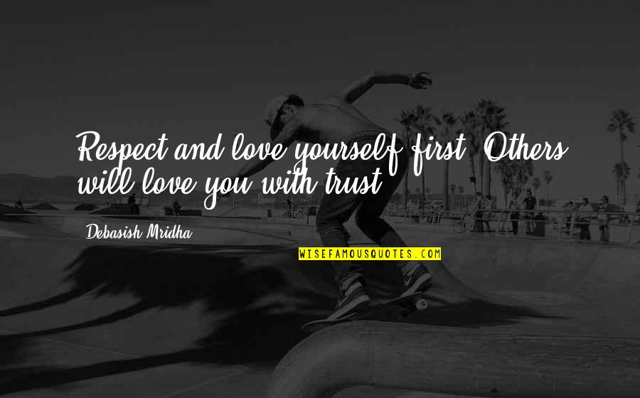 Trust N Respect Quotes By Debasish Mridha: Respect and love yourself first. Others will love Trust N Respect Quotes By Debasish Mridha: Respect and love yourself first. Others will love