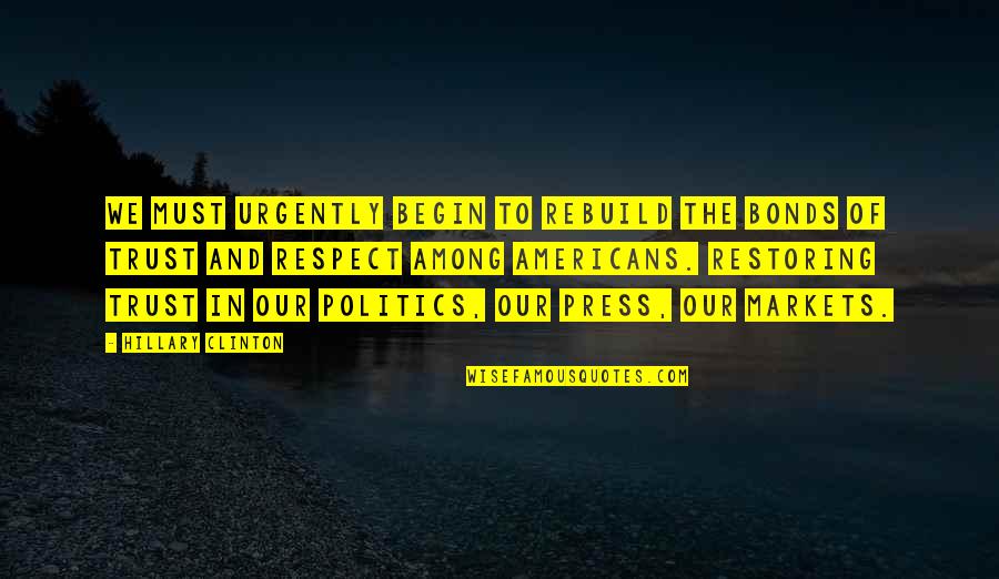 Trust N Respect Quotes By Hillary Clinton: We must urgently begin to rebuild the bonds Trust N Respect Quotes By Hillary Clinton: We must urgently begin to rebuild the bonds
