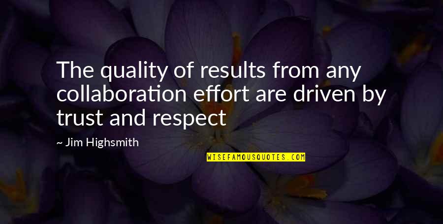 Trust N Respect Quotes By Jim Highsmith: The quality of results from any collaboration effort Trust N Respect Quotes By Jim Highsmith: The quality of results from any collaboration effort