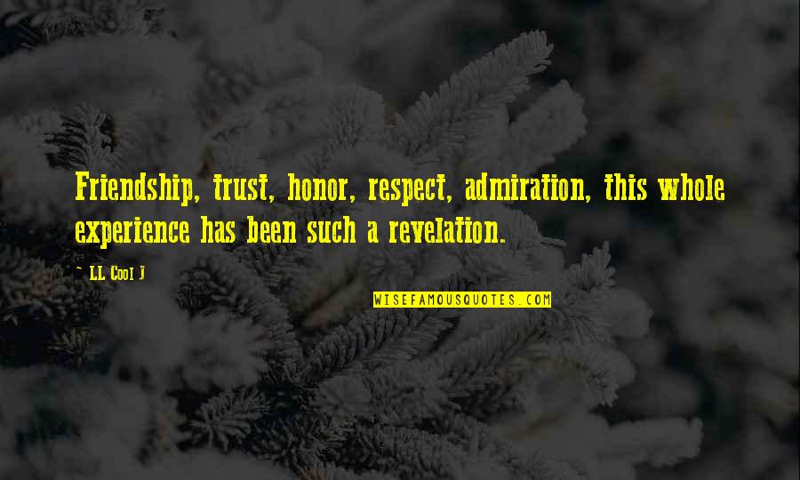 Trust N Respect Quotes By LL Cool J: Friendship, trust, honor, respect, admiration, this whole experience Trust N Respect Quotes By LL Cool J: Friendship, trust, honor, respect, admiration, this whole experience