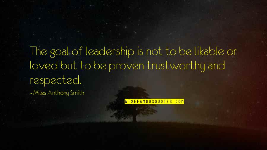 Trust N Respect Quotes By Miles Anthony Smith: The goal of leadership is not to be Trust N Respect Quotes By Miles Anthony Smith: The goal of leadership is not to be