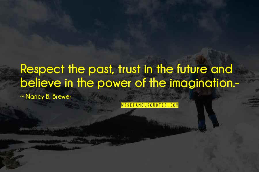 Trust N Respect Quotes By Nancy B. Brewer: Respect the past, trust in the future and