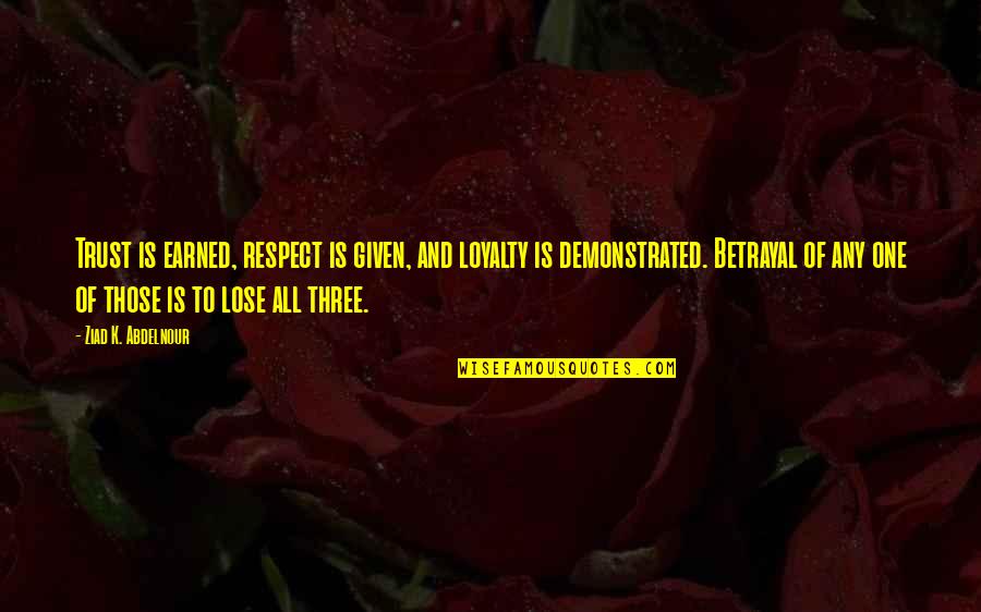 Trust N Respect Quotes By Ziad K. Abdelnour: Trust is earned, respect is given, and loyalty Trust N Respect Quotes By Ziad K. Abdelnour: Trust is earned, respect is given, and loyalty