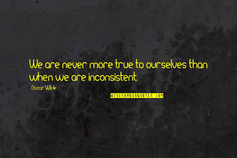 Trust Never Quotes By Oscar Wilde: We are never more true to ourselves than