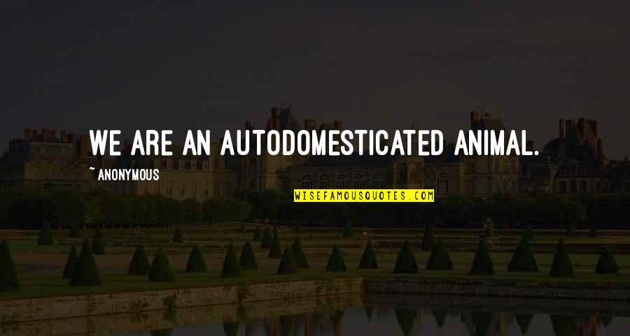 Trust Nietzsche Quotes By Anonymous: We are an autodomesticated animal.