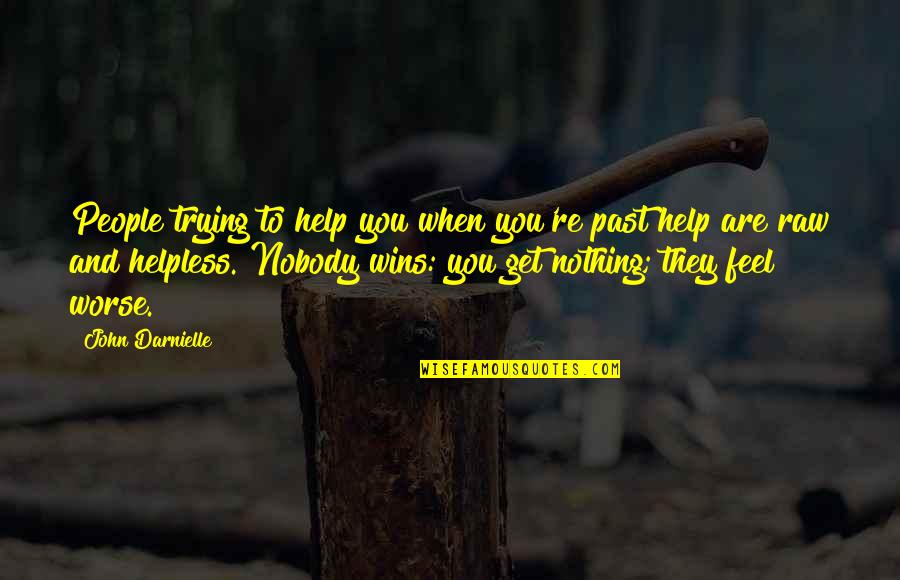 Trust Nietzsche Quotes By John Darnielle: People trying to help you when you're past Trust Nietzsche Quotes By John Darnielle: People trying to help you when you're past