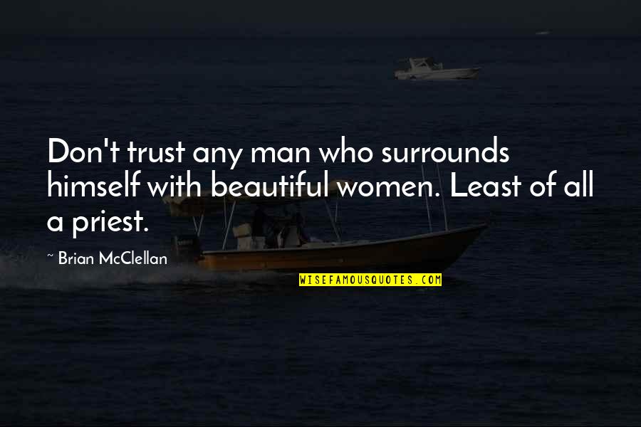 Trust No Man Quotes By Brian McClellan: Don't trust any man who surrounds himself with Trust No Man Quotes By Brian McClellan: Don't trust any man who surrounds himself with