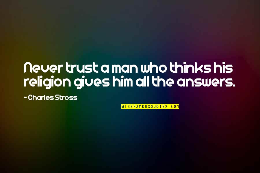 Trust No Man Quotes By Charles Stross: Never trust a man who thinks his religion Trust No Man Quotes By Charles Stross: Never trust a man who thinks his religion