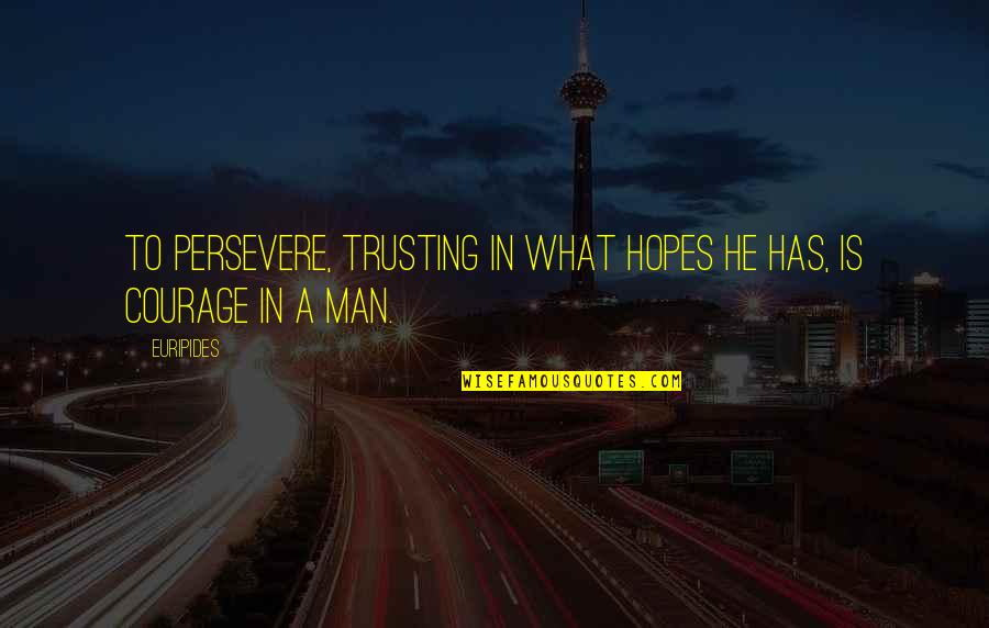 Trust No Man Quotes By Euripides: To persevere, trusting in what hopes he has,