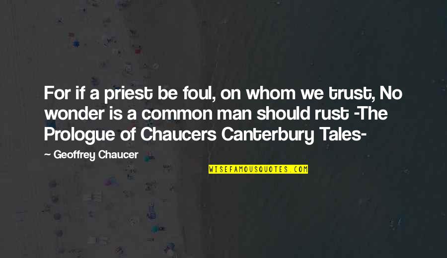 Trust No Man Quotes By Geoffrey Chaucer: For if a priest be foul, on whom Trust No Man Quotes By Geoffrey Chaucer: For if a priest be foul, on whom