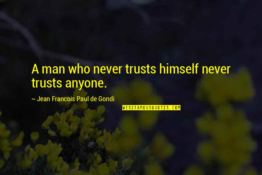Trust No Man Quotes By Jean Francois Paul De Gondi: A man who never trusts himself never trusts Trust No Man Quotes By Jean Francois Paul De Gondi: A man who never trusts himself never trusts