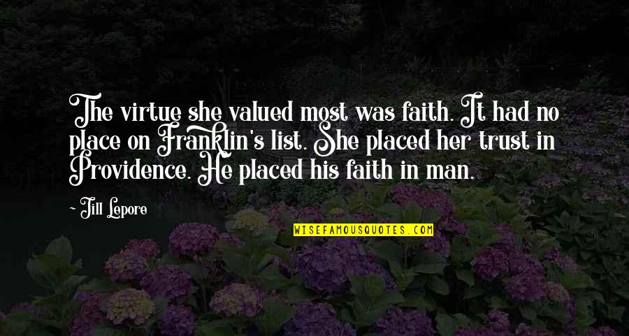 Trust No Man Quotes By Jill Lepore: The virtue she valued most was faith. It Trust No Man Quotes By Jill Lepore: The virtue she valued most was faith. It