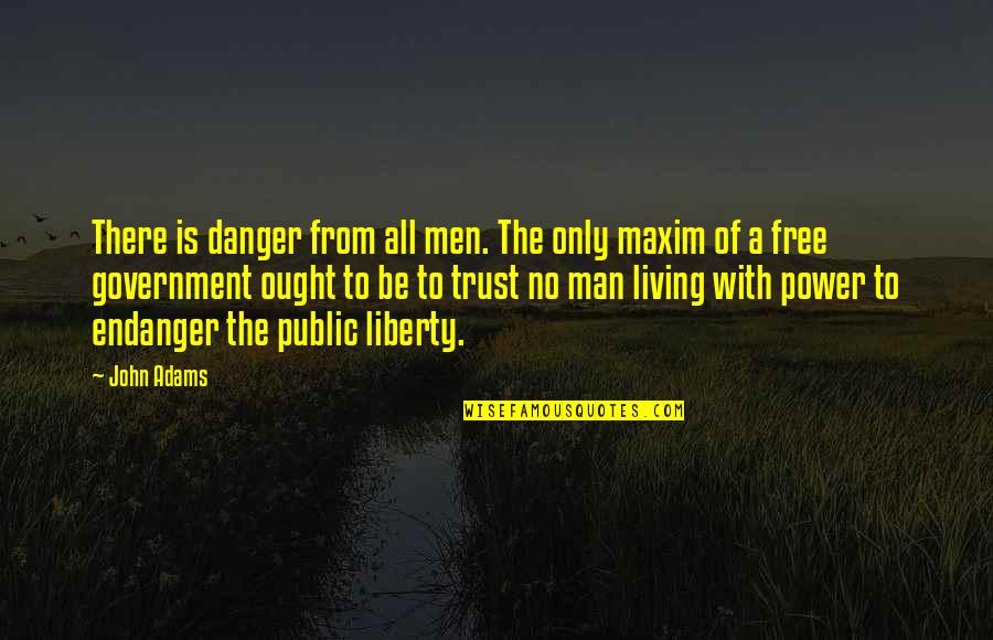 Trust No Man Quotes By John Adams: There is danger from all men. The only Trust No Man Quotes By John Adams: There is danger from all men. The only