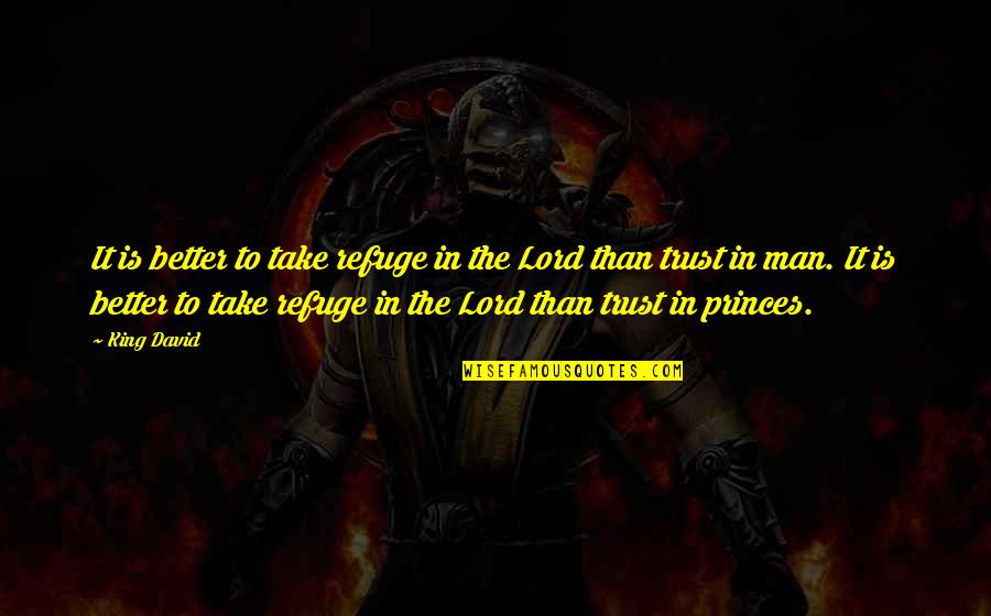 Trust No Man Quotes By King David: It is better to take refuge in the Trust No Man Quotes By King David: It is better to take refuge in the