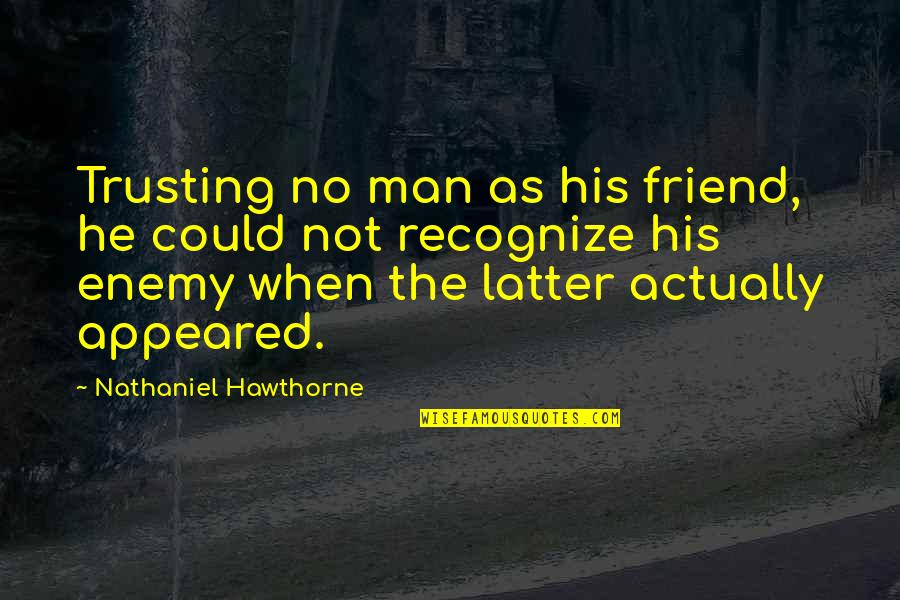 Trust No Man Quotes By Nathaniel Hawthorne: Trusting no man as his friend, he could Trust No Man Quotes By Nathaniel Hawthorne: Trusting no man as his friend, he could