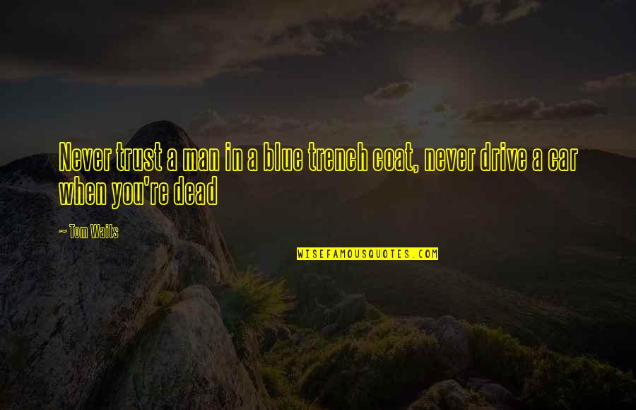 Trust No Man Quotes By Tom Waits: Never trust a man in a blue trench