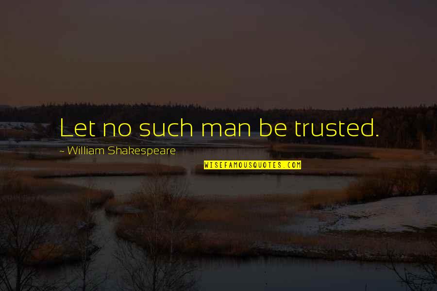 Trust No Man Quotes By William Shakespeare: Let no such man be trusted. Trust No Man Quotes By William Shakespeare: Let no such man be trusted.