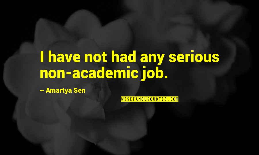 Trust Nobody But God Quotes By Amartya Sen: I have not had any serious non-academic job.