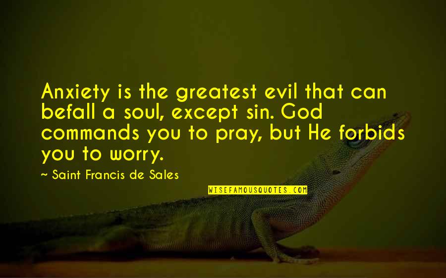 Trust Nobody Not Even Yourself Quotes By Saint Francis De Sales: Anxiety is the greatest evil that can befall