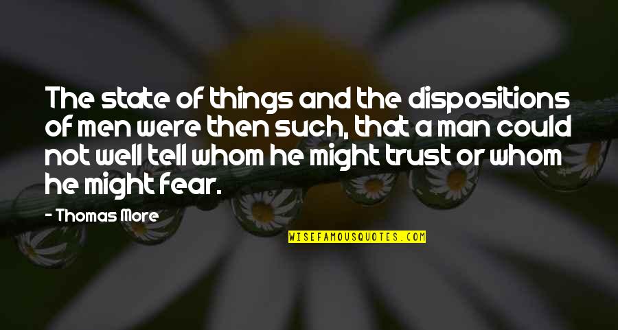 Trust None Fear None Quotes By Thomas More: The state of things and the dispositions of