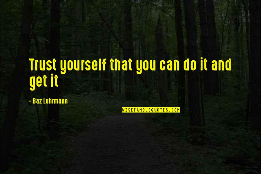 Trust Noone But Yourself Quotes By Baz Luhrmann: Trust yourself that you can do it and