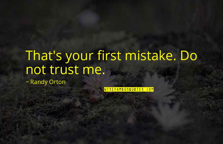 Trust Not Quotes By Randy Orton: That's your first mistake. Do not trust me.