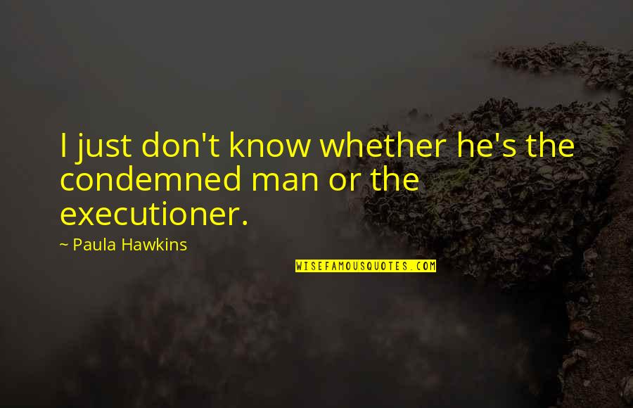 Trust Nota Quotes By Paula Hawkins: I just don't know whether he's the condemned