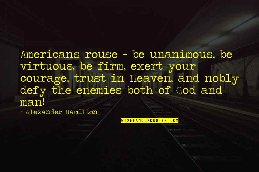Trust Of God Quotes By Alexander Hamilton: Americans rouse - be unanimous, be virtuous, be Trust Of God Quotes By Alexander Hamilton: Americans rouse - be unanimous, be virtuous, be