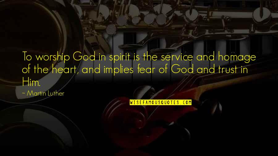 Trust Of God Quotes By Martin Luther: To worship God in spirit is the service Trust Of God Quotes By Martin Luther: To worship God in spirit is the service
