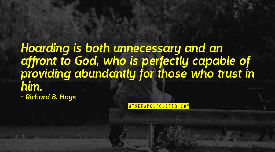 Trust Of God Quotes By Richard B. Hays: Hoarding is both unnecessary and an affront to Trust Of God Quotes By Richard B. Hays: Hoarding is both unnecessary and an affront to