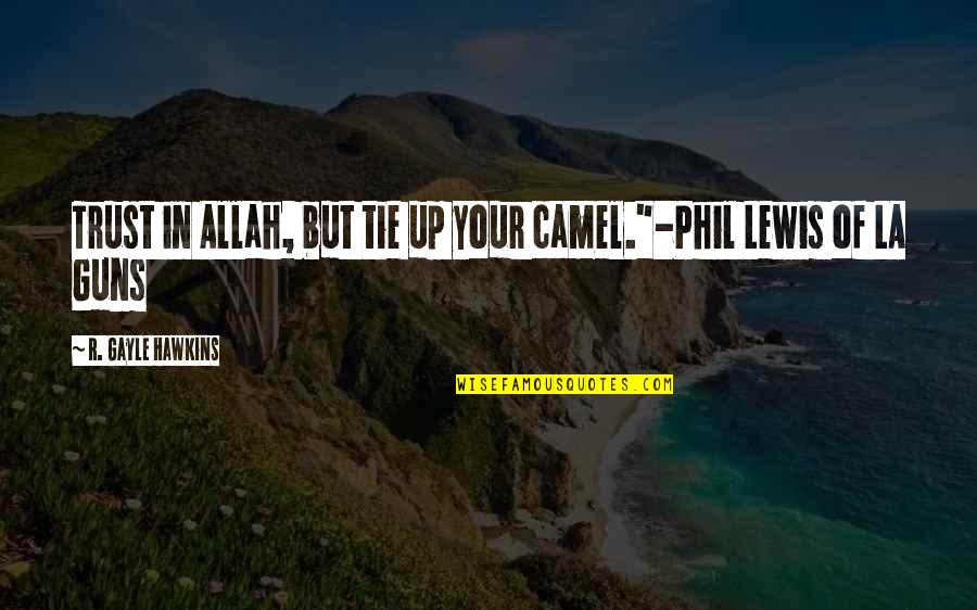Trust On Allah Quotes By R. Gayle Hawkins: Trust in Allah, but tie up your camel."-Phil