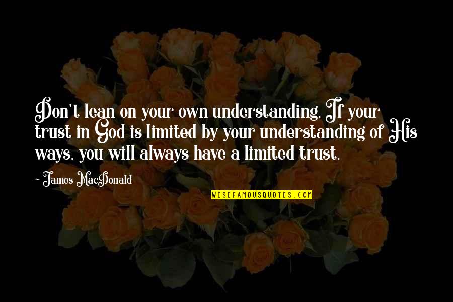 Trust On God Quotes By James MacDonald: Don't lean on your own understanding. If your Trust On God Quotes By James MacDonald: Don't lean on your own understanding. If your