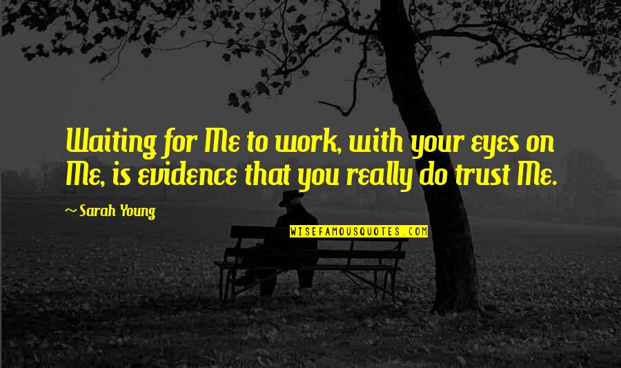 Trust On God Quotes By Sarah Young: Waiting for Me to work, with your eyes Trust On God Quotes By Sarah Young: Waiting for Me to work, with your eyes