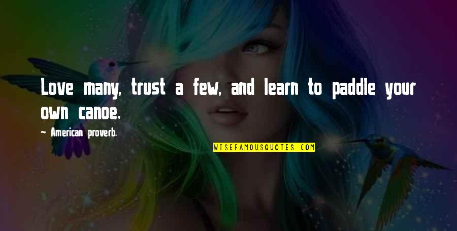 Trust Only A Few Quotes By American Proverb.: Love many, trust a few, and learn to